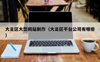 淮南大足区大型网站制作（大足区平台公司有哪些）