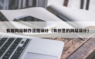 淮南有趣网站制作流程设计（有创意的网站设计）