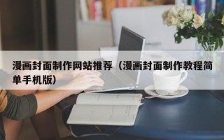 淮南漫画封面制作网站推荐（漫画封面制作教程简单手机版）